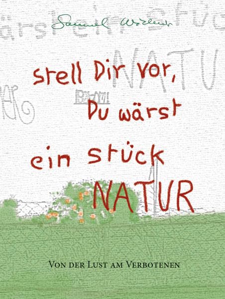 Stell Dir vor, Du wärst ein Stück Natur: Von der Lust am Verbotenen Memories