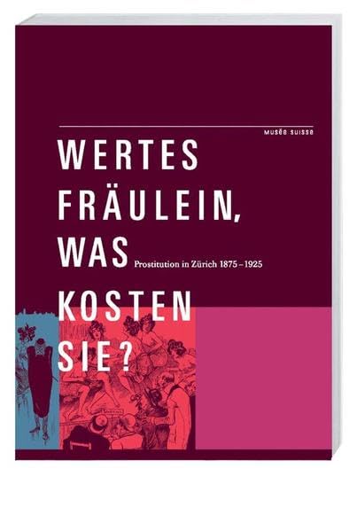 Wertes Fräulein, was kosten Sie?: Prostitution in Zürich 1875-1925 Politics & History