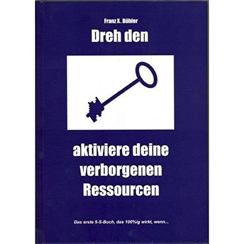 Dreh den Schlüssel - aktiviere deine verborgenen Ressourcen: Wussten Sie, dass jeder Erfolg von der Stärke Ihrer "5S" abhängt? Was mit den "5S" ... Das erste 5-S-Buch, das wirkt, wenn... Lifestyle