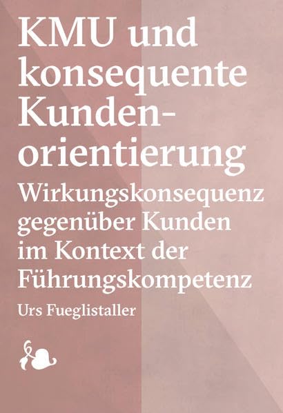 KMU und konsequente Kundenorientierung: Wirkungskonsequenz gegenüber Kunden im Kontext der Führungskompetenz Law