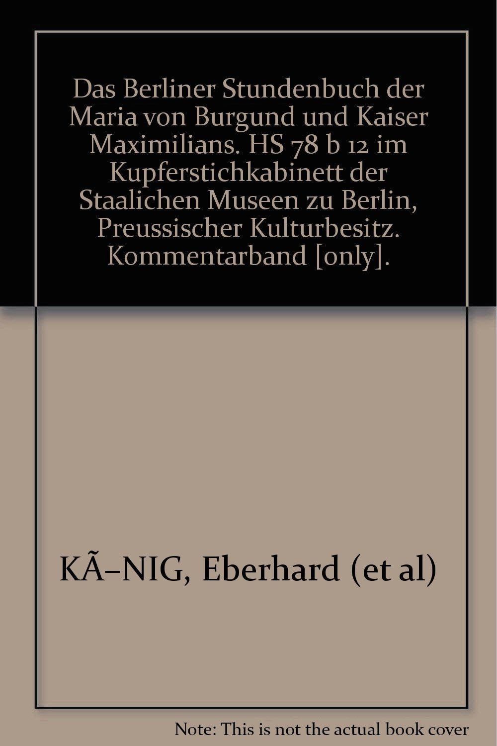 Das Berliner Stundenbuch der Maria von Burgund und Kaiser Maximilians. Handschrift 78 B 12 im Kupferstichkabinett der Staatlichen Museen zu Berlin, Preuischer Kulturbesitz Books