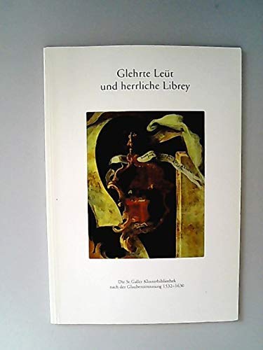 Glehrte Leüt und herrliche Librey: Die St. Galler Klosterbibliothek nach der Glaubenstrennung 1532-1630 Books