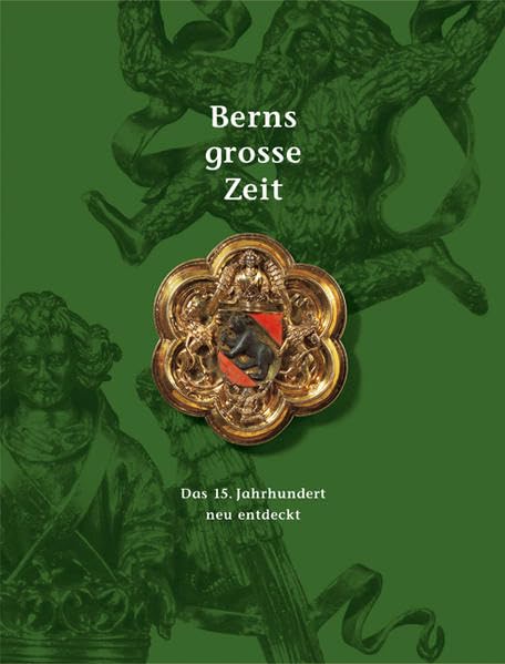 Berns grosse Zeit: Das 15. Jahrhundert neu entdeckt (Berns mutige Zeit /Berns grosse Zeit /Berns mächtige Zeit. Set) Politics & History