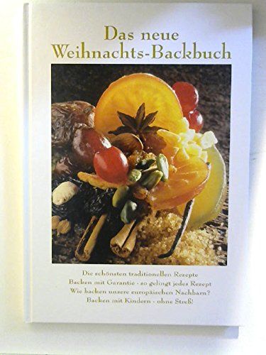 Das neue Weihnachts-Backbuch: Die schönsten traditionellen Rezepte. Backen mit Garantie. Wie backen unsere europäischen Nachbarn? Backen mit Kindern, ohne Streß Cooking & Enjoying