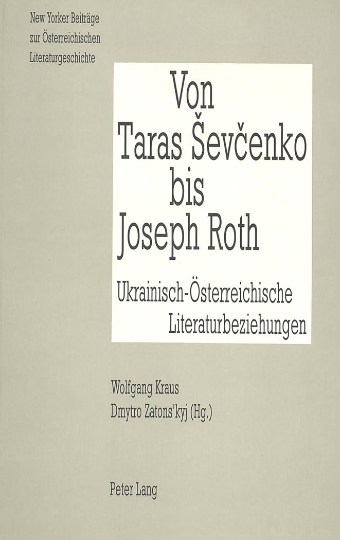Von Taras Sevcenko bis Joseph Roth: Ukrainisch-Österreichische Literaturbeziehungen (New Yorker Beiträge zur Oesterreichischen Literaturgeschichte, Band 4) Social Sciences