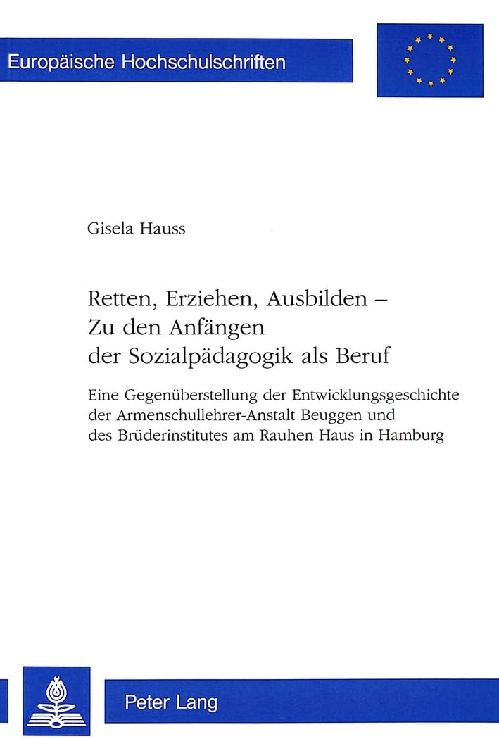 Retten, Erziehen, Ausbilden -- Zu den Anfängen der Sozialpädagogik als Beruf: Eine Gegenüberstellung der Entwicklungsgeschichte der ... Education / Série 11: Pédagogie, Band 660) Philosophy