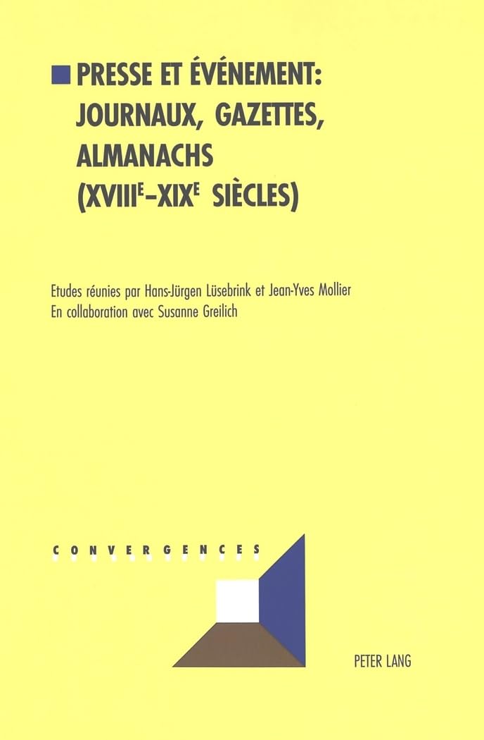 Presse Et Evenements: Journaux, Gazettes, Almanachs, Xviiie-Xixe Siecles: Actes Du Colloque International. La Perception De L'Evenement Dans La Presse ... Universite De La Sarre, 12-14 Mars 1998 book
