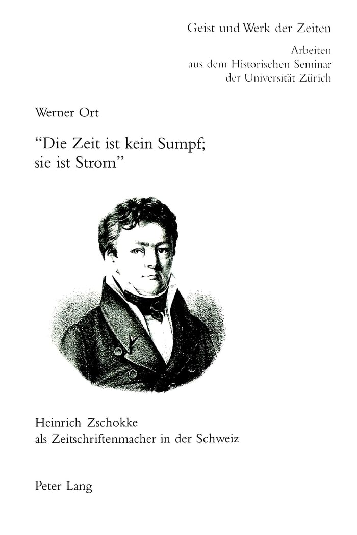 «Die Zeit ist kein Sumpf; sie ist Strom» - Heinrich Zschokke als Zeitschriftenmacher in der Schweiz: Dissertationsschrift (Zürcher Beiträge zur ... Seminar der Universität Zürich, Band 91) Contemporary literature Books