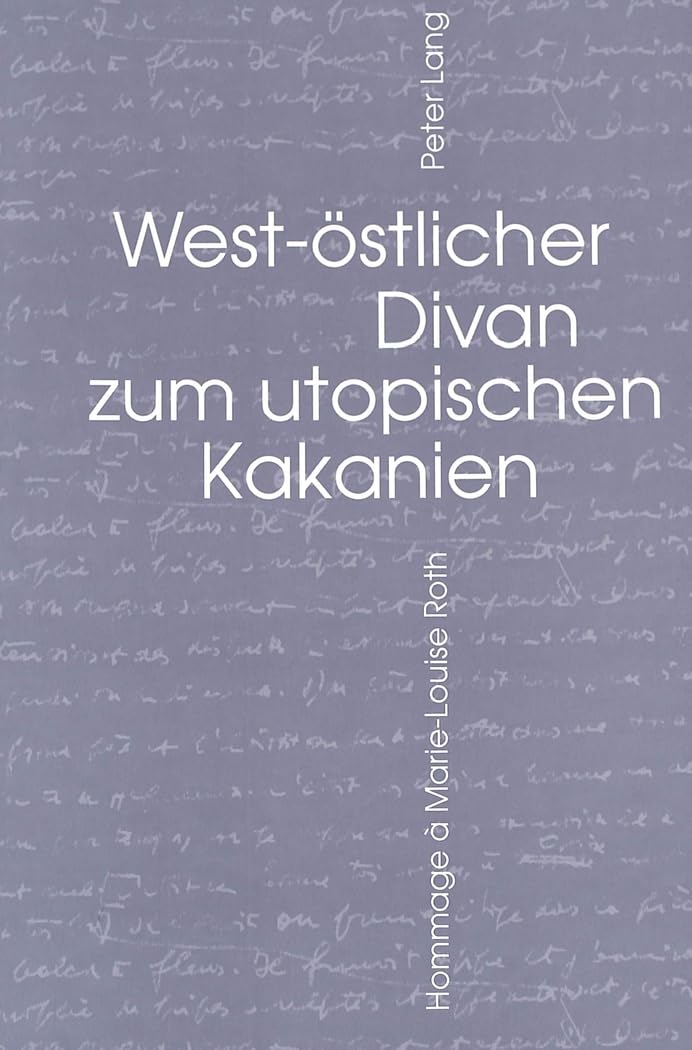 West-östlicher Divan zum utopischen Kakanien: Hommage à Marie-Louise Roth Contemporary literature