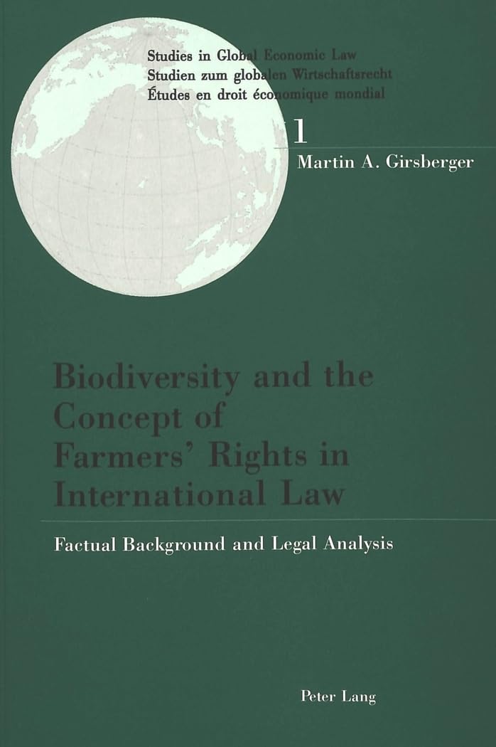 Biodiversity and the Concept of Farmers' Rights in International Law: Factual Background and Legal Analysis (Studies in Global Economic Law / Studien ... / Etudes en droit économique mondial, Band 1) Law