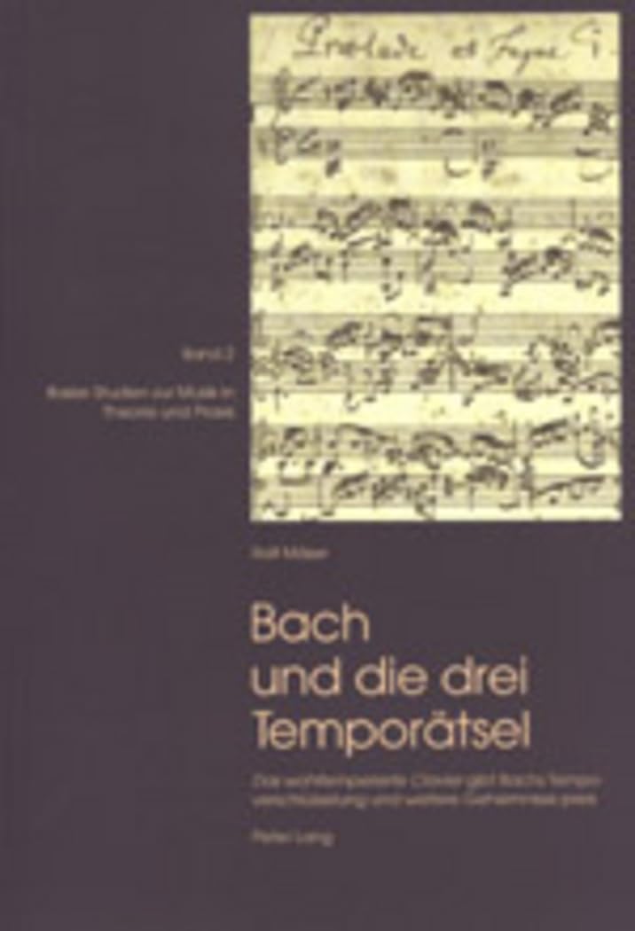 Bach und die drei Temporätsel: «Das wohltemperirte Clavier» gibt Bachs Tempoverschlüsselung und weitere Geheimnisse preis (Basler Studien zur Musik in Theorie und Praxis, Band 2) Philosophy