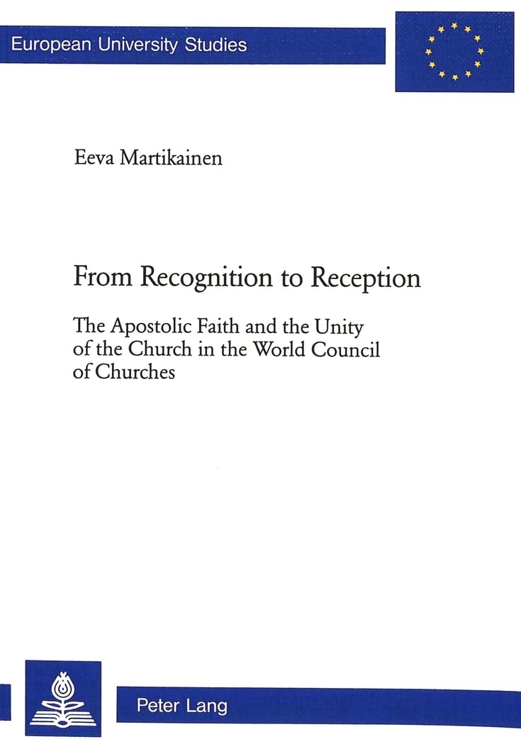 From Recognition to Reception: The Apostolic Faith and the Unity of the Church in the World Council of Churches (Europäische Hochschulschriften / ... / Series 23: Theology / Série 23: Théologie) Religion & Esotericism