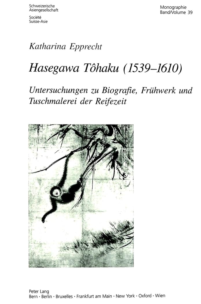 Hasegawa Tôhaku (1539–1610): Untersuchungen zu Biografie, Frühwerk und Tuschmalerei der Reifezeit (Schweizer Asiatische Studien / Etudes asiatique suisse: Monographien / monographes, Band 39) Contemporary literature Books