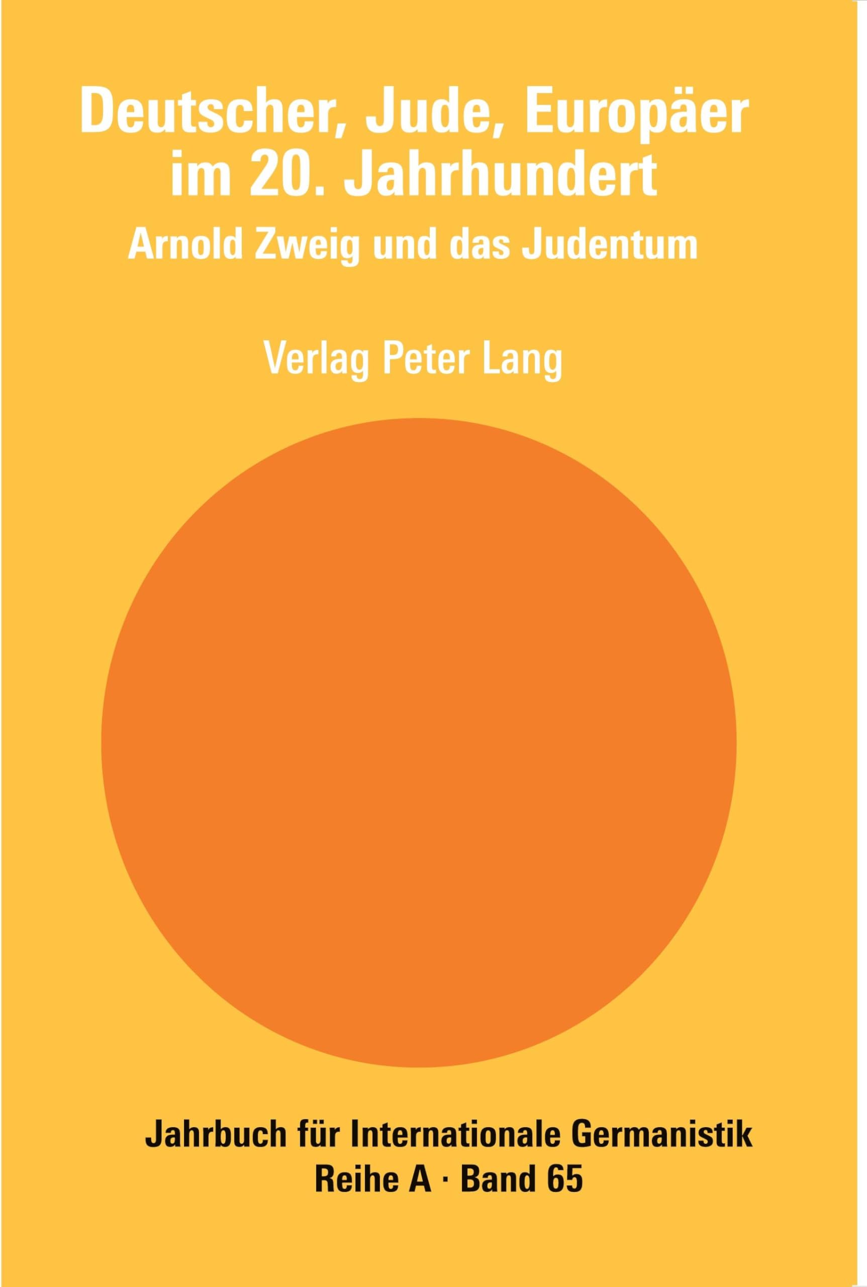 Deutscher, Jude, Europäer im 20. Jahrhundert: Arnold Zweig und das Judentum (Jahrbuch für Internationale Germanistik - Reihe A: Reihe A: Gesammelte Abhandlungen und Beiträge, Band 65) Books