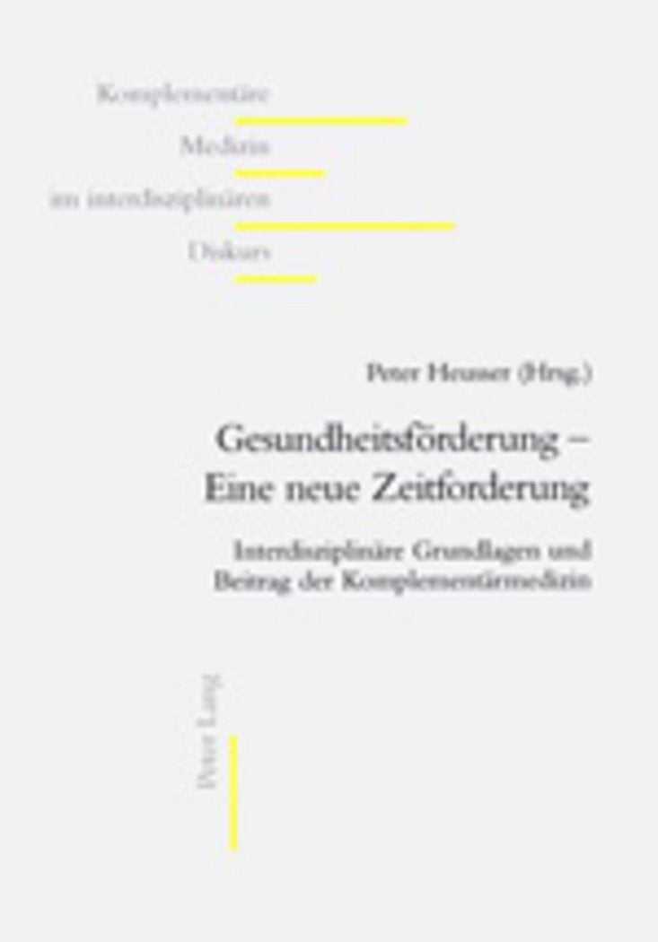 Gesundheitsförderung – eine neue Zeitforderung: Interdisziplinäre Grundlagen und Beitrag der Komplementärmedizin (Komplementäre Medizin im interdisziplinären Diskurs, Band 6) Medicine