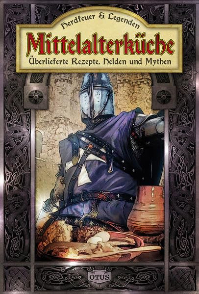 Mittelalterküche: Herdfeuer & Legenden, überlieferte Rezepte, Helden und Mythen Leisure, Home & Garden