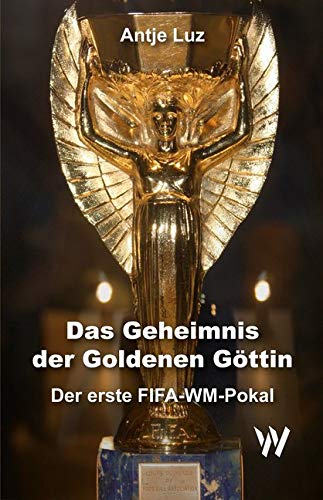 Das Geheimnis der Goldenen Göttin: Der erste FIFA-WM-Pokal Sports