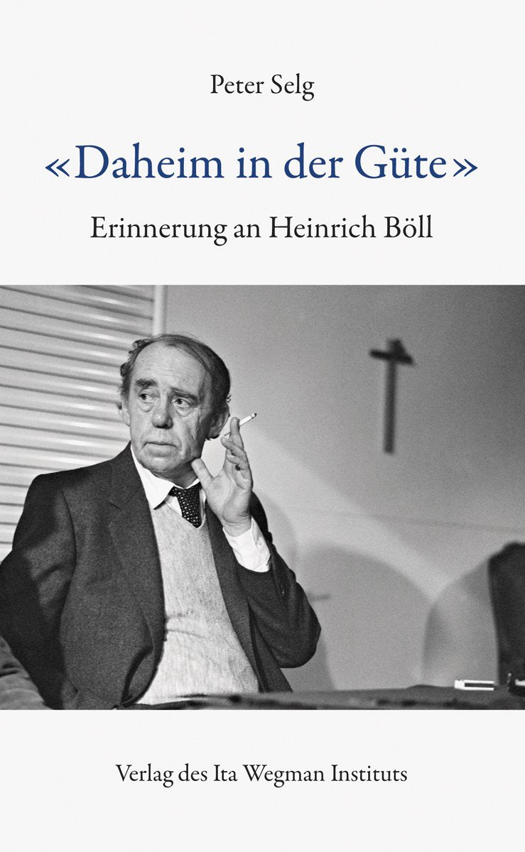 «Daheim in der Güte»: Erinnerung an Heinrich Böll - Selg, Peter book
