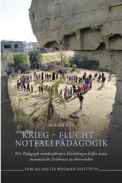 Krieg – Flucht – Notfallpädagogik: Wie Pädagogik minderjährigen Flüchtlingen helfen kann, traumatische Erlebnisse zu überwinden Religion & Esotericism