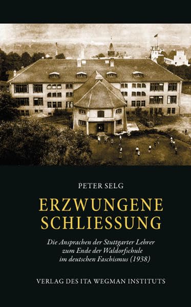 Erzwungene Schliessung: Die Ansprachen der Stuttgarter Lehrer zum Ende der Waldorfschule im deutschen Faschismus (1938) Politics & History