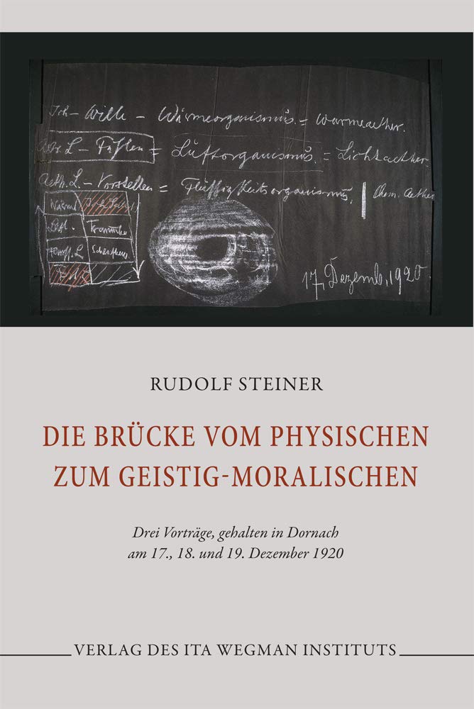 Die Brücke vom Physischen zum Geistig-Moralischen: Drei Vorträge, gehalten in Dornach am 17., 18. und 19. Dezember 1920 Religion & Esotericism