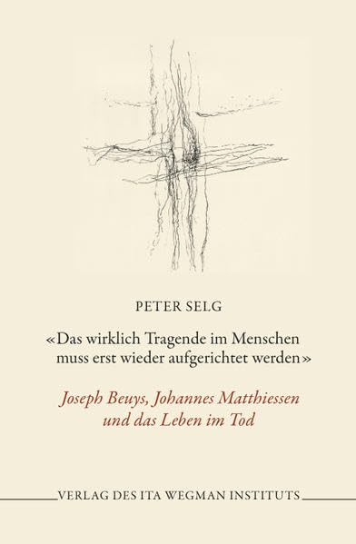 «Das wirklich Tragende im Menschen muss erst wieder aufgerichtet werden»: Joseph Beuys, Johannes Matthiessen und das Leben im Tod Religion & Esotericism