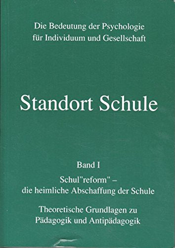 Standort Schule. - Zürich Bd. 1., Schul reform - die heimliche Abschaffung der Schule : theoretische Grundlagen zu Pädagogik und Antipädagogik Verl. Menschenkenntni Books