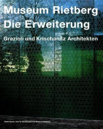 Museum Rietberg: Die Erweiterung: Grazioli und Krischanitz Architekten: Grazioli und Krischanitz Architekten. Hrsg.: Stadt Zürich Architecture