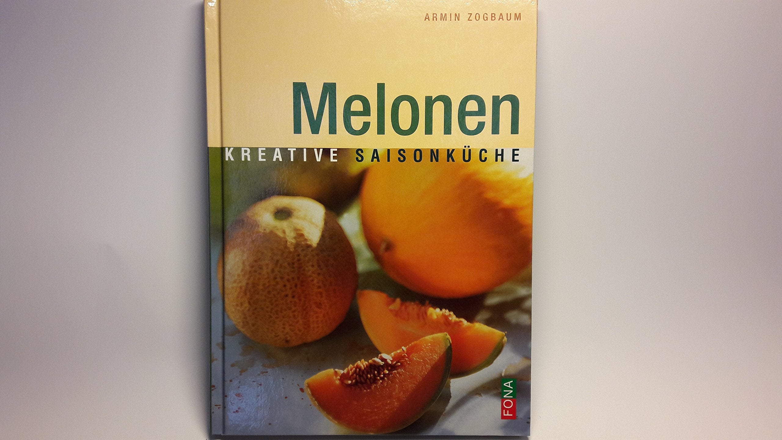 Melonen Kreative Saisonküche Armin Zogbaum; FONA Verlag and Jules Moser Books