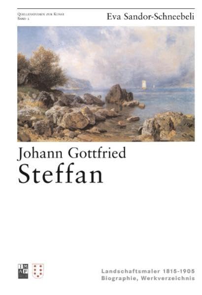 Johann Gottfried Steffan: Landschaftsmaler 1815-1905 Biographie, Werkverzeichnis (Quellenstudien zur Kunst - Schriftenreihe der International Music and Art Foundation) Film, Art & Culture