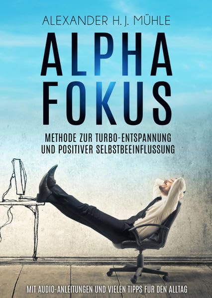 Alpha Fokus: Methode zur Turbo-Entspannung und positiver Selbstbeeinflussung Religion & Esotericism