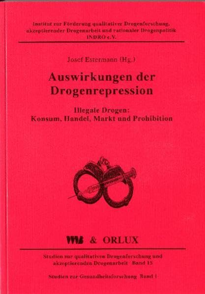 Auswirkungen der Drogenrepression: Illegale Drogen: Konsum, Handel, Markt und Prohibition (Studien zur Gesundheitsforschung) Medicine