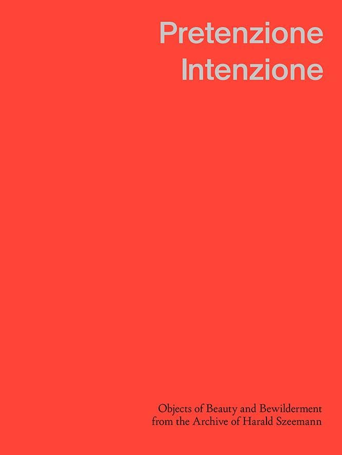 Pretenzione Intenzione Objects of Beauty and Bewilderment from the Archive of Harald Szeemann Photography