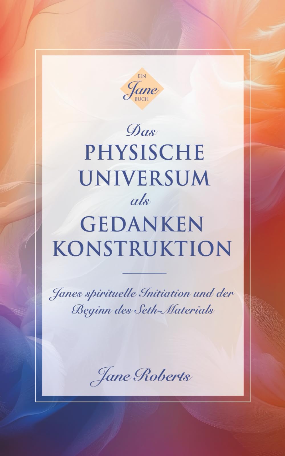 DAS PHYSISCHE UNIVERSUM ALS GEDANKENKONSTRUKTION: Janes spirituelle Initiation und der Beginn des Seth-Materials Religion & Esotericism
