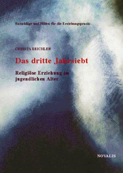 Das dritte Jahrsiebt - Religiöse Erziehung im jugendlichen Alter: Ratschläge und Hilfen für die Erziehungspraxis (Pädagogik) Parents & Children