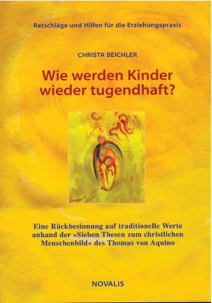Wie werden Kinder wieder tugendhaft?: Rückbesinnung auf traditionelle Werte anhand der "Sieben Thesen zum christlichen Menschenbild" des Thomas von Aquino (Lebenserfahrungen - Lebensweisheiten) Parents & Children