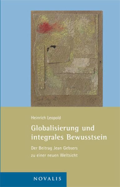 Globalisierung und integrales Bewusstsein: Der Beitrag Jean Gebsers zu einer neuen Weltsicht (Edition Jean Gebser) Philosophy