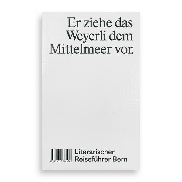 Er ziehe das Weyerli dem Mittelmeer vor: Literarischer Reiseführer Bern Contemporary literature