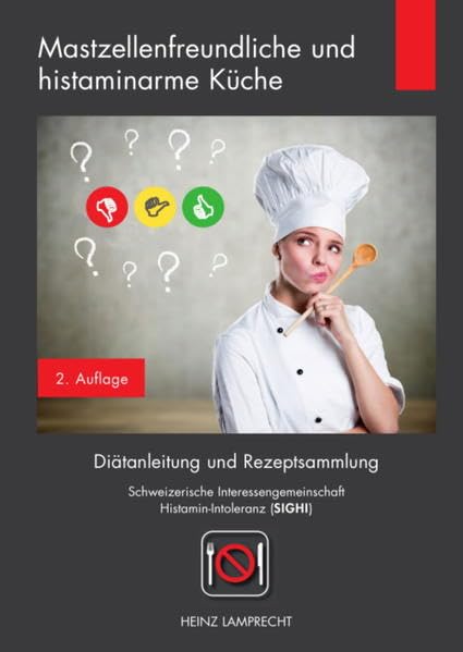 Mastzellenfreundliche und histaminarme Küche: Diätanleitung und Rezeptsammlung der Schweizerischen Interessengemeinschaft Histamin-Intoleranz (SIGHI) Health, Nutrition & Fitness