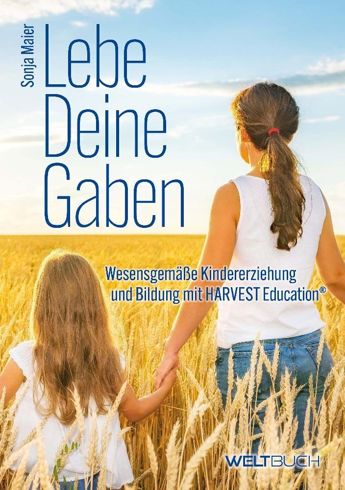 Lebe Deine Gaben: Wesensgemäße Kindererziehung und Bildung mit HARVEST-Education Leisure, Home & Garden