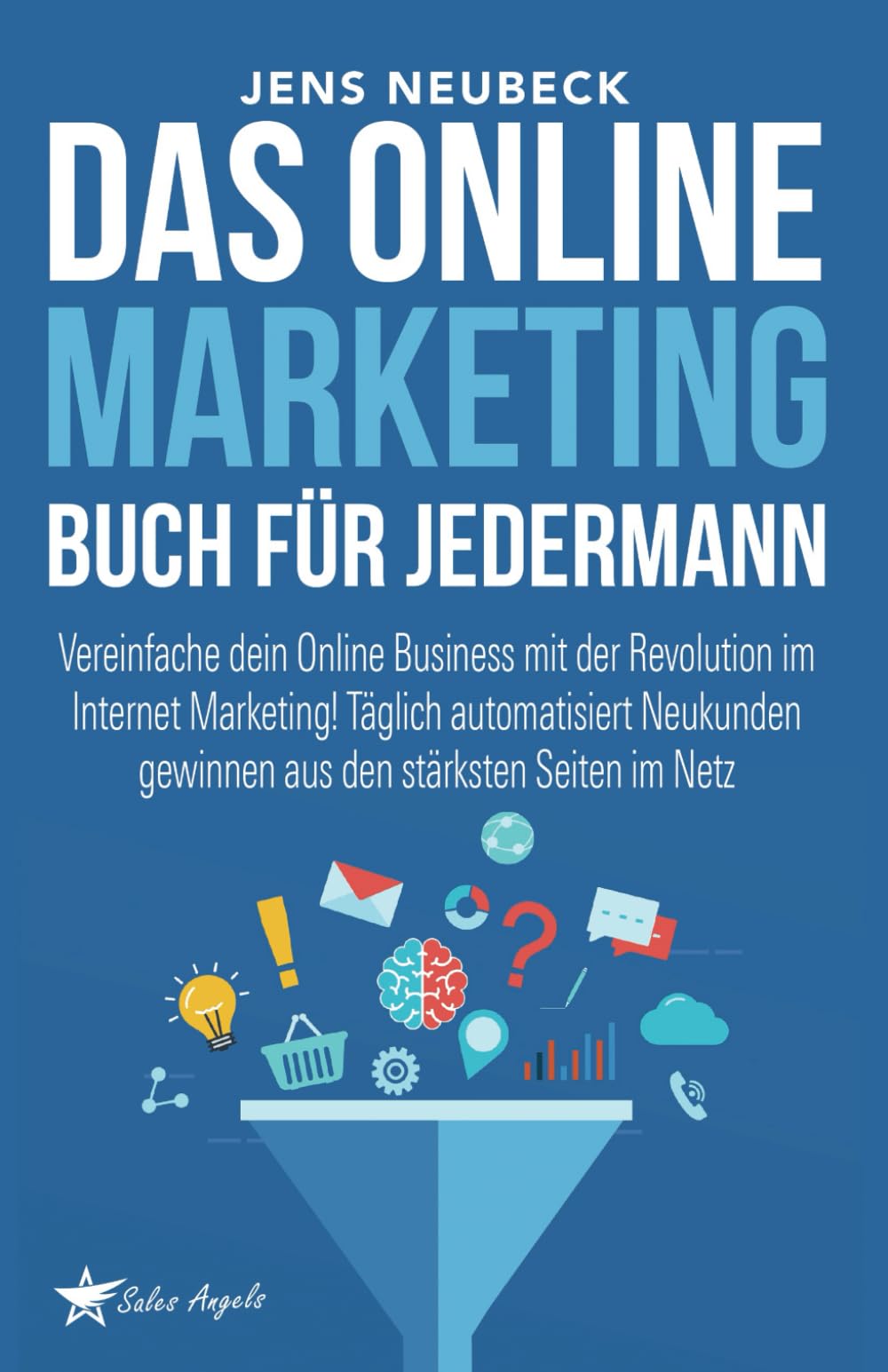Das Online Marketing Buch für jedermann: Vereinfache dein Online Business mit der Revolution im Internet Marketing! Täglich automatisiert Neukunden gewinnen aus den stärksten Seiten im Netz Business, Finance & Career