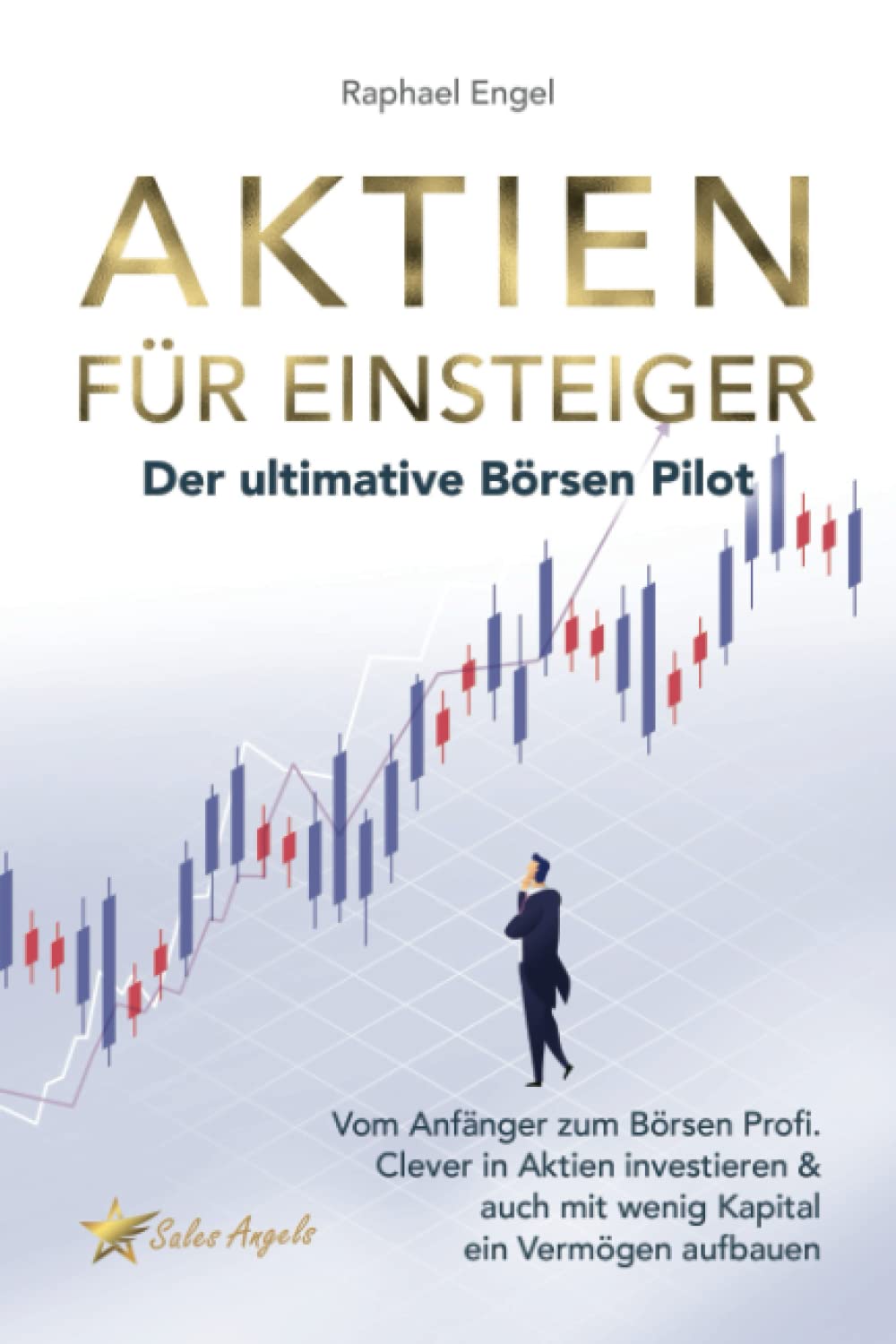 Aktien für Einsteiger – Der ultimative BÖRSEN Pilot: Vom Anfänger zum Börsen Profi. Clever in Aktien investieren & auch mit wenig Kapital ein Vermögen aufbauen Business, Finance & Career
