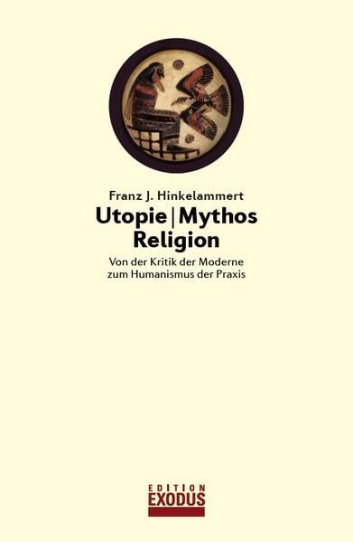 Utopie - Mythos - Religion: Von der Kritik der Moderne zum Humanismus der Praxis Religion & Esotericism