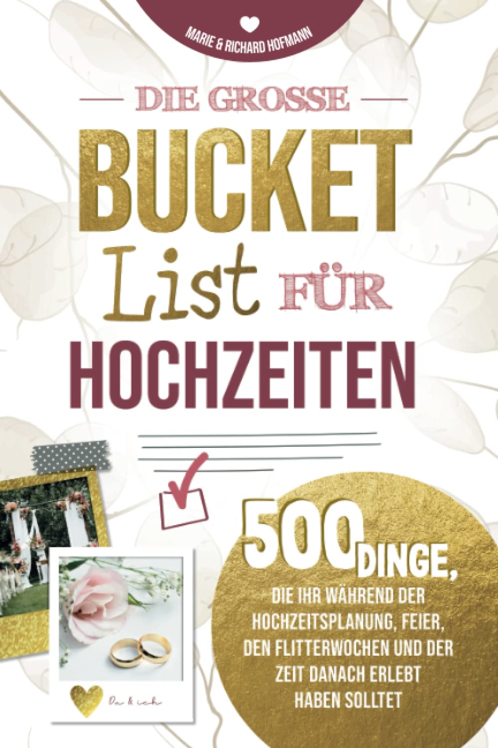 Die große Bucket List für Hochzeiten 500 Dinge, die ihr während der Hochzeitsplanung, Feier, den Flitterwochen und der Zeit danach erlebt haben solltet Partnership & Love