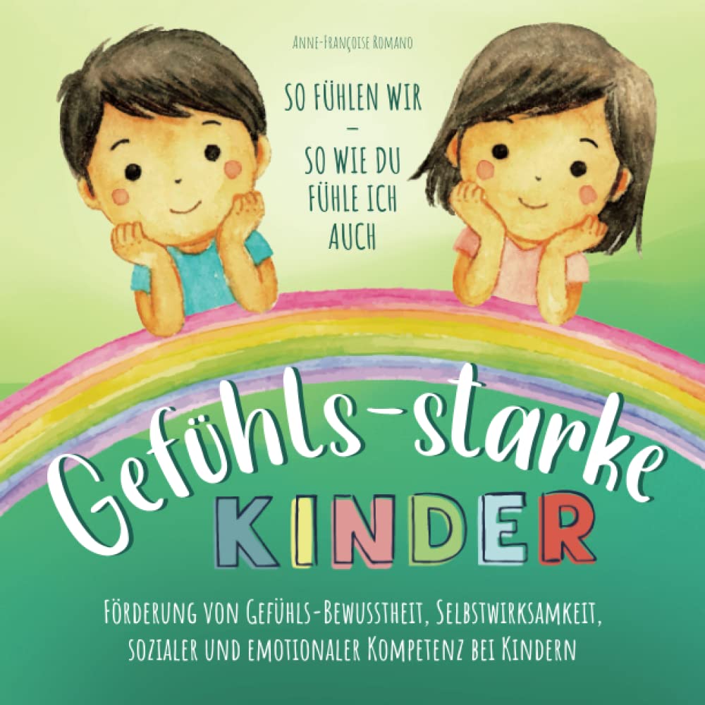 Gefühls-starke Kinder so fühlen wir - So wie Du fühle ich auch: Förderung von Gefühls-Bewusstheit, Selbstwirksamkeit, sozialer und emotionaler Kompetenz bei Kindern Education & Training