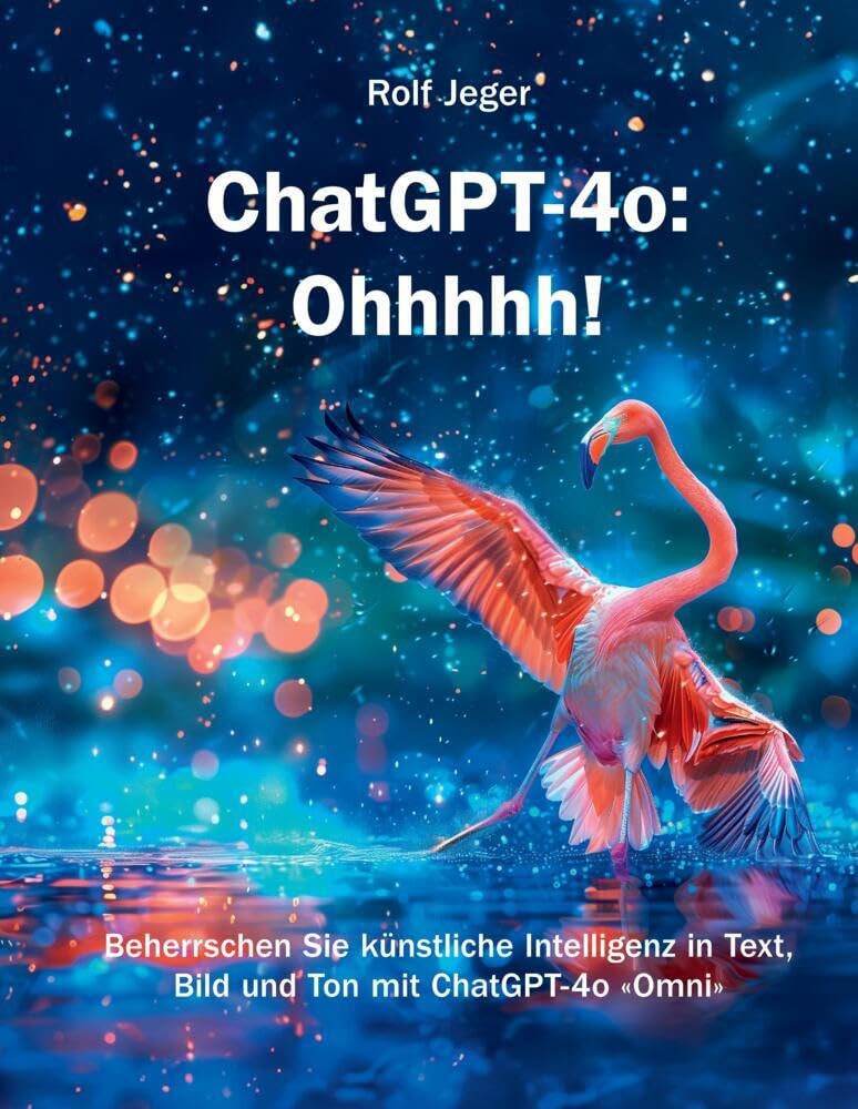 ChatGPT-4o: Ohhhhh!: Beherrschen Sie künstliche Intelligenz in Text, Bild und Ton mit ChatGPT-4o «Omni» Computer Science
