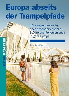 Europa abseits der Trampelpfade: 46 weniger bekannte, aber besonders schöne Städte und Ferienregionen in ganz Europa (K-Tipp-Ratgeber) Travel Books