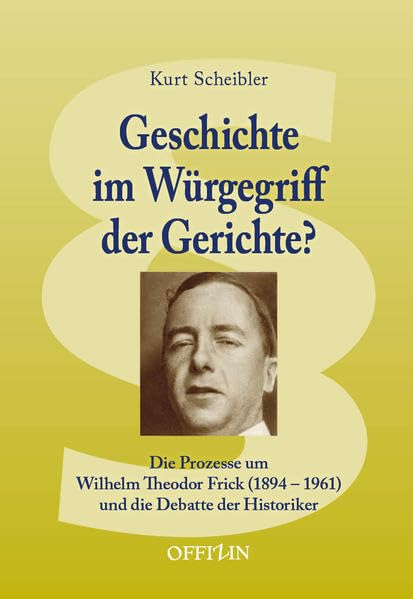 Geschichte im Würgegriff der Gerichte?: Die Prozesse um W.T. Frick (1894–1961) und die Debatte der Historiker Politics & History