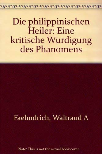 Die Philippinischen Heiler 1: Eine krit. Würdigung d. Phänomens. Mit wichtigen Hinweisen. Mit e. genauen Beschreibung d. Heilmethoden. Mit d. Adressen aller Heiler Books