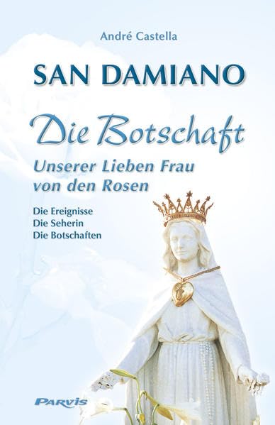 San Damiano, Die Botschaft Unserer Lieben Frau von den Rosen: Die Ereignisse - Die Seherin - Die Botschaften Religion & Esotericism